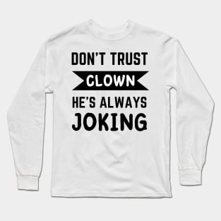 Don't trust Clown he's always joking funny guote Long Sleeve T-Shirt